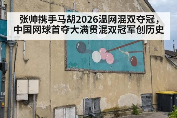 张帅携手马胡2026温网混双夺冠,中国网球首夺大满贯混双冠军创历史